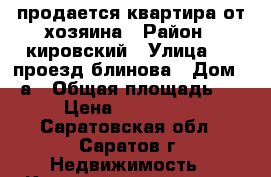 продается квартира от хозяина › Район ­ кировский › Улица ­ 3 проезд блинова › Дом ­ 3а › Общая площадь ­ 36 › Цена ­ 1 200 000 - Саратовская обл., Саратов г. Недвижимость » Квартиры продажа   